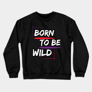 Born to Be Wild Crewneck Sweatshirt